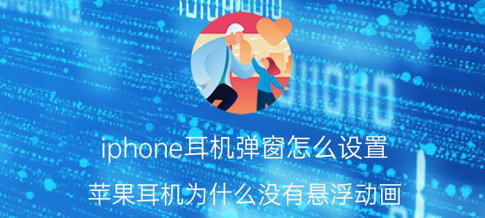 iphone耳机弹窗怎么设置 苹果耳机为什么没有悬浮动画？